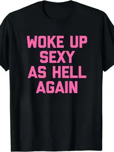Woke Up Sexy As Hell Again T-Shirt Funny Saying Sarcastic T-Shirt,Made in USA Women's Shirts,Hoodie and Sweatshirt for autumn and winter,230g water-washed round-neck casual summer T-shirt