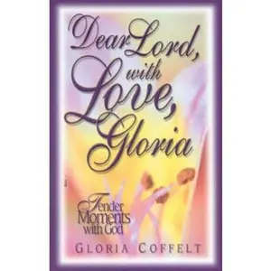 USED-Dear Lord, With Love, Gloria: Tender Moments With God by Gloria Coffelt (Paperback)