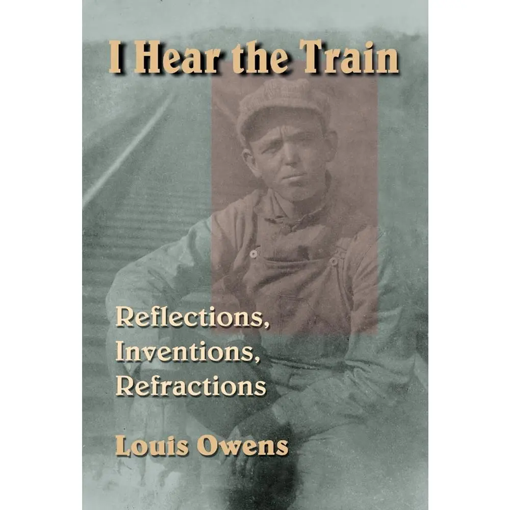 USED-I Hear the Train: Reflections, Inventions, Refractions by Owens, Louis (Hardcover)