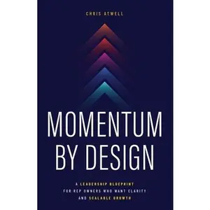 Momentum by Design: A Leadership Blueprint for Rep Owners Who Want Clarity and Scalable Growth -- Chris Atwell, Paperback