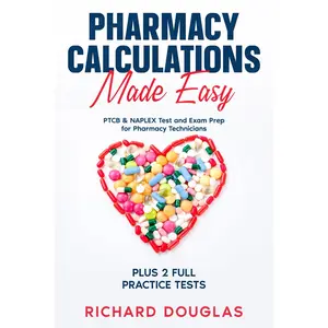 Pharmacy Calculations Made Easy: PTCB & NAPLEX Test and Exam Prep for Pharmacy Technicians PLUS 2 FULL Practice Tests