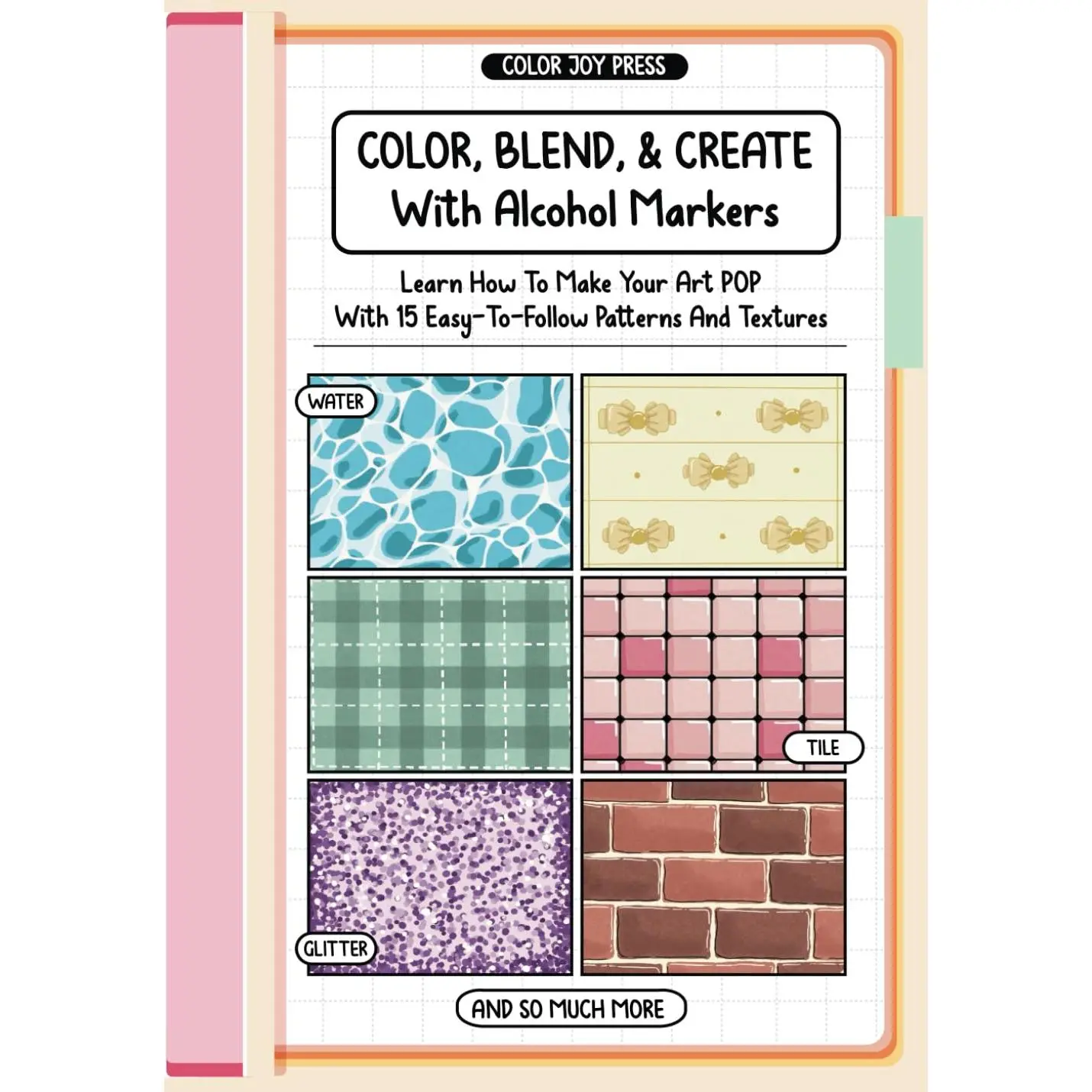 Color, Blend And Create With Alcohol Markers: Learn How To Make Your Art POP With Easy-to-Follow Patterns and Textures