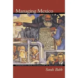 USED-Managing Mexico: Economists from Nationalism to Neoliberalism by Babb, Sarah (Paperback)