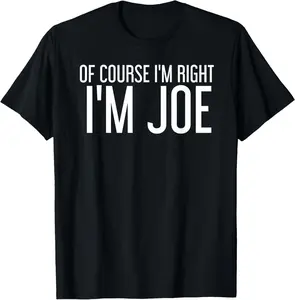 OF COURSE I'M RIGHT I'M JOE Shirt Funny Gift Idea Summer Casual Short Sleeve Cotton T-Shirt