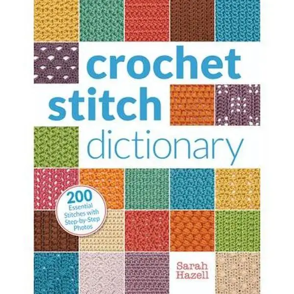 Crochet Stitch Dictionary: 200 Essential Stitches with Step-By-Step Photos -- Sarah Hazell, Paperback