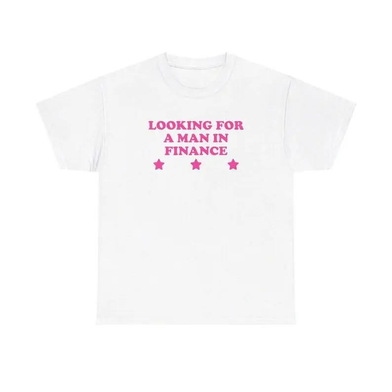 Looking For A Man In Finance Unisex Tee Y2K Chaotic Unhinged Iconic Ironic Sassy Edgy Party Cute Top Funny Meme Girl Shirt