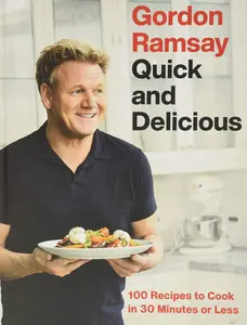 Gordon Ramsay Quick and Delicious: 100 Recipes to Cook in 30 Minutes or Less -- Gordon Ramsay - Hardcover