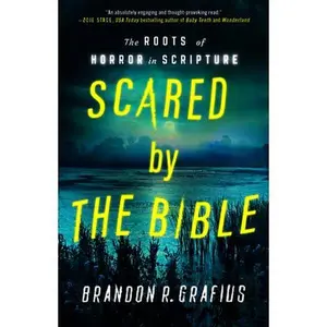 Scared by the Bible: The Roots of Horror in Scripture -- Brandon R. Grafius, Paperback