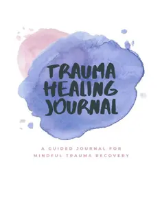 The Trauma Healing Journal: A Guided Journal for Mindful Trauma Recovery