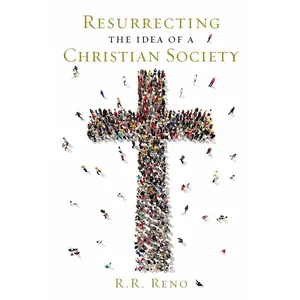 USED-Resurrecting the Idea of a Christian Society by Reno, R. R. (Hardcover)