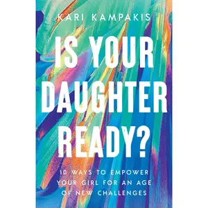 Is Your Daughter Ready?: 10 Ways to Empower Your Girl for an Age of New Challenges by Kari Kampakis [Paperback Book]