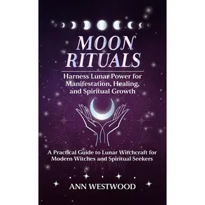Moon Rituals: Harness Lunar Power for Manifestation, Healing, and Spiritual Growth: A Practical Guide to Lunar Witchcraft for Modern Witches and Spiritual Seekers Paperback – January 6, 2025