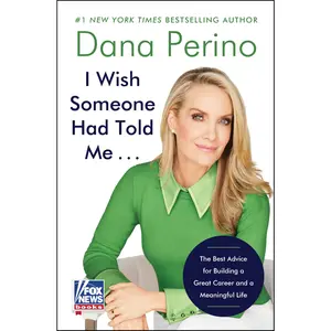 I Wish Someone Had Told Me . . .: The Best Advice for Building a Great Career and a Meaningful Life -- Dana Perino - Hardcover