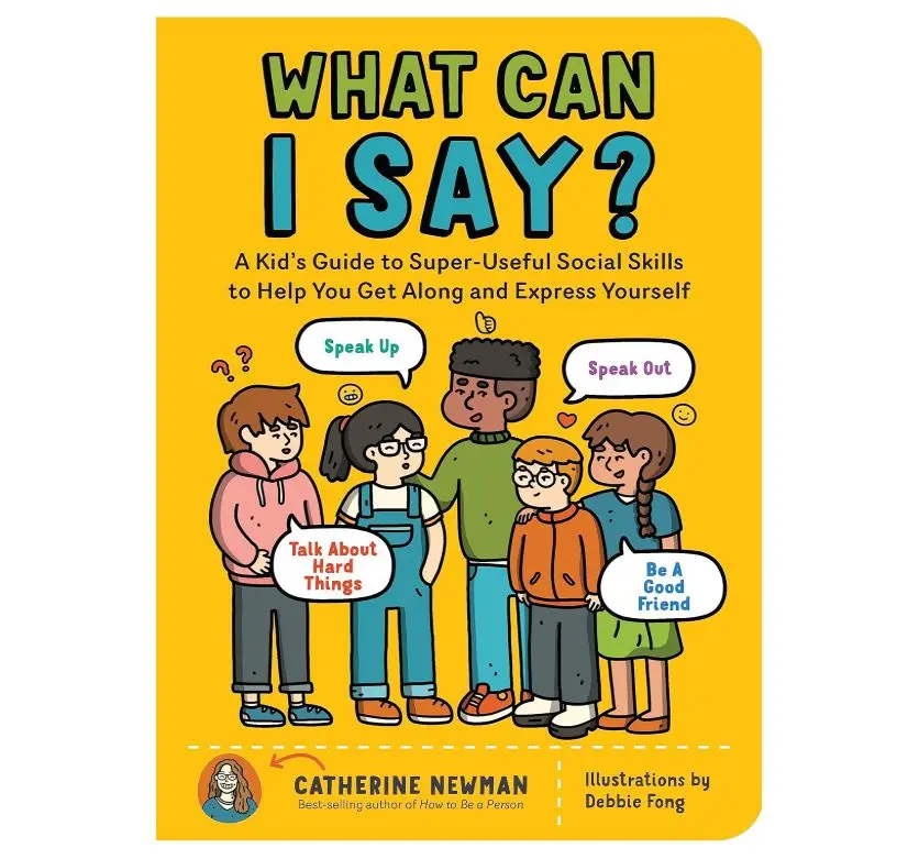What Can I Say?: A Kid's Guide to Super-Useful Social Skills to Help You Get Along and Express Yourself; Speak Up, Speak Out, Talk about Hard Things, and Be a Good Friend