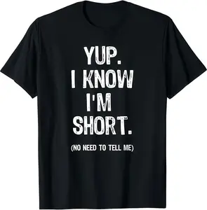 Yup I Know I Am Short Funny Graphic Tee T Shirt Humor Quote Tee for Men Women Cool Graphic Tee Good Graphic Tees Casual Street Style Tee 90s Graphic Tees Trendy Mens T Shirts Funny Short People Joke Tee Gift