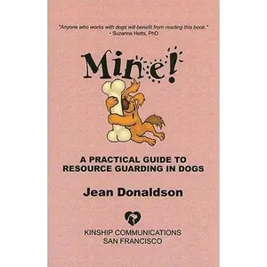Mine!: A Practical Guide to Resource Guarding in Dogs -- Jean Donaldson, Paperback