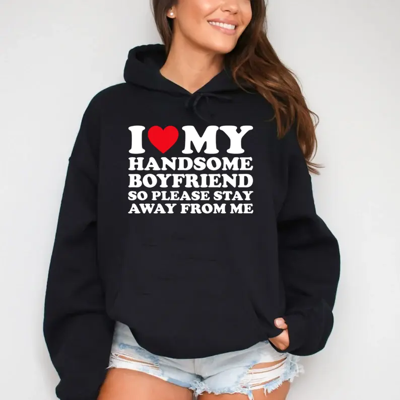 I Love My Handsome Boyfriend So Please Stay Away From Me Pullover Hoodie | Unisex Hooded Sweatshirt