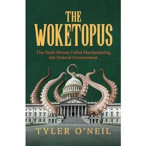 The Woketopus: The Dark Money Cabal Manipulating the Federal Government -- Tyler O'Neil, Paperback