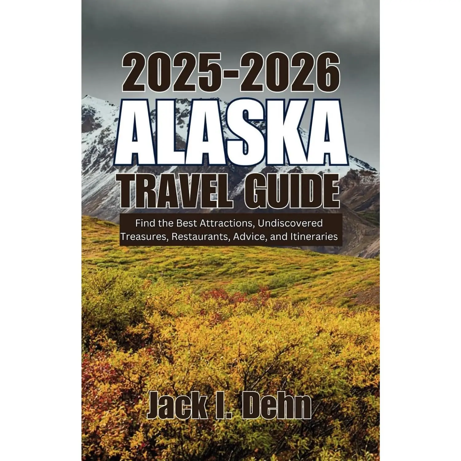 Alaska Travel Guide 2025-2026: Find the Best Attractions, Undiscovered Treasures, Restaurants, Advice, and Itineraries