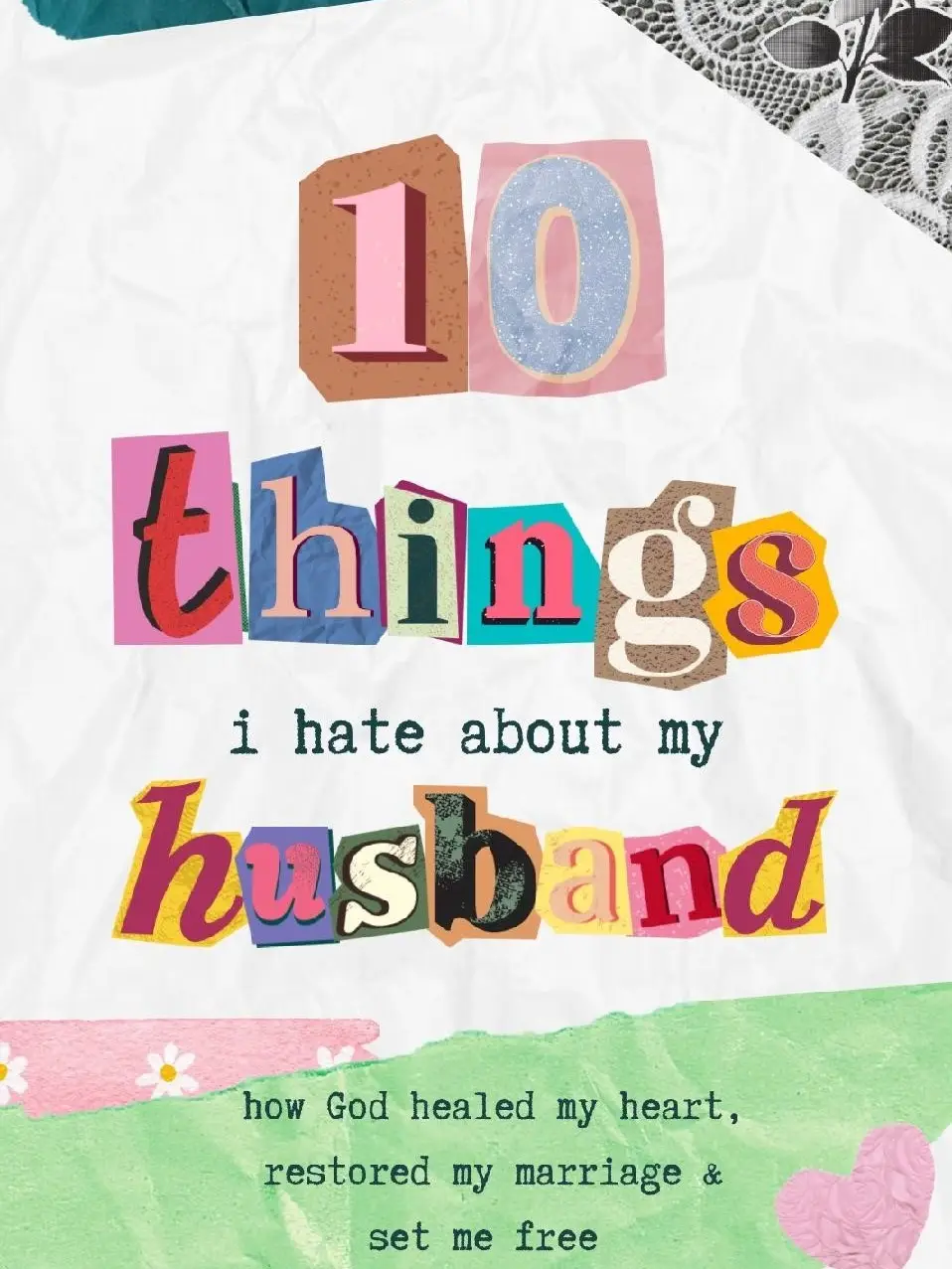 10 Things I Hate About My Husband how God healed my heart restored my marriage  set me free