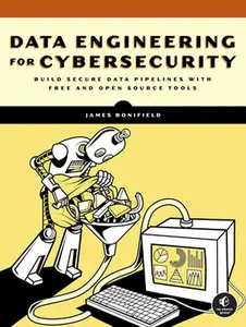 Data Engineering for Cybersecurity: Build Secure Data Pipelines with Free and Open-Source Tools -- James Bonifield - Paperback