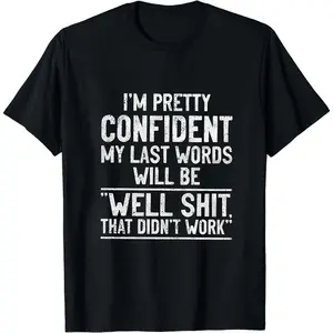 Men's Funny Shirt I'm Pretty Confident My Last Words Will Be That Didn't Work Shirt Humorous Tee Rude Offensive Shirt Funny Birthday Gift