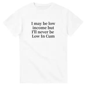 Menswear 100% Cotton Casual Short-Sleeve Funny T-Shirt, Adult Humorous Top with "I May Be Low Income But I'll Never Be Low In Cum" Slogan, Unisex Gift