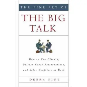 USED-The Fine Art of the Big Talk: How to Win Clients, Deliver Great Presentations, and Solve Conflicts at Work by Fine, Debra (Hardcover)