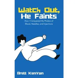 USED-Watch Out, He Faints: How I Conquered My Phobia of Blood, Needles, and Injections by Brett Kenyon (Paperback)