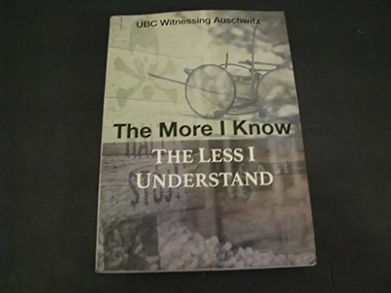 USED Book - The More I Know The Less I Understand, Young Researchers' Essays on Witnessing Auschwitz by UBC Witnessing Auschwitz (Paperback)