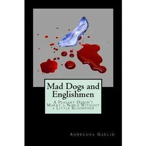 USED-Mad Dogs and Englishmen: A Peasant Doesn't Marry A Noble Without A Little Bloodshed by Garlid, Andreona C. (Paperback)