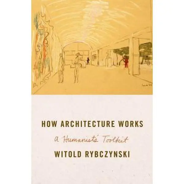 USED-How Architecture Works: A Humanist's Toolkit by Rybczynski, Witold (Hardcover)