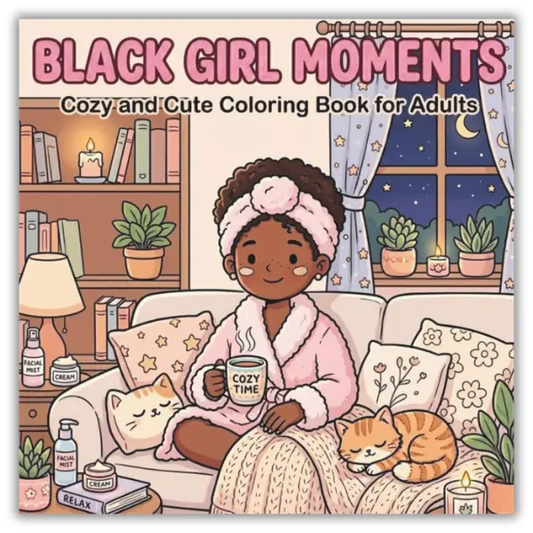 Black Girl Moments Coloring Book: Cozy Coloring Book for Adults with Cute Self-Care Scenes and Relaxing Cozy Moments (Cozy Girl Moments Coloring Series)