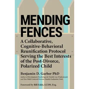 Mending Fences: A Collaborative, Cognitive-Behavioral Reunification Protocol Serving the Best Interests of the Post-Divorce, Polarized Child Paperback – Illustrated, November 16, 2021