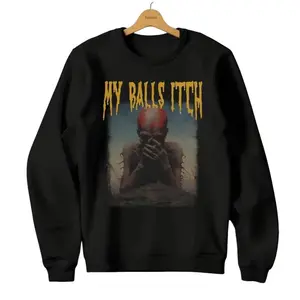 My Balls Itch Sweater, Obnoxious Metal Shirt, Offensive Shirt, Dark Humor, Meme Shirt, Sarcastic Shirt, Ironic Tee, Unisex round neck t-shirts, funny t-shirts, short-sleeved t-shirts, gifts for the family, many sizes and colors for adults Crewneck Casual
