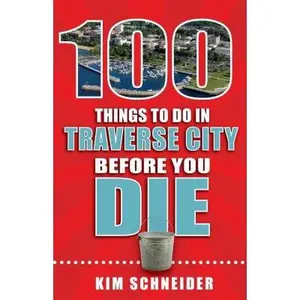 USED-100 Things to Do in Traverse City Before You Die by Schneider, Kim (Paperback)