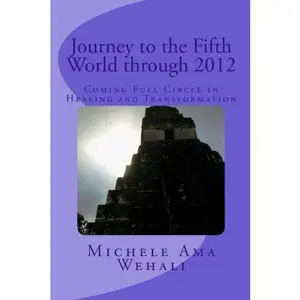 USED-Journey to the Fifth World: Coming Full Circle in Healing and Transformation by Michele Ama Wehali (Paperback)