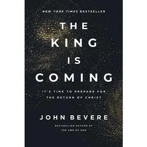 The King Is Coming: It's Time to Prepare for the Return of Christ -- John Bevere, Hardcover