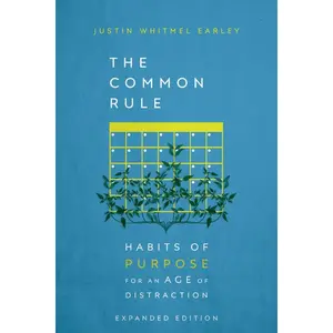 The Common Rule: Habits of Purpose for an Age of Distraction -- Justin Whitmel Earley - Hardcover