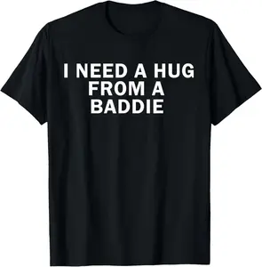 I Need A Hug from A Baddie Funny Text Graphic T-Shirt unisex T-Shirt