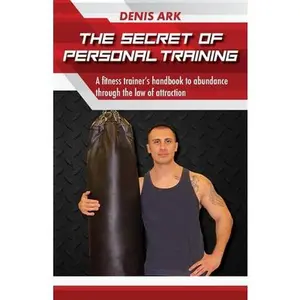 USED-The Secret Of Personal Training: A fitness trainer's handbook to abundance through the law of attraction by Ark, Denis (Paperback)