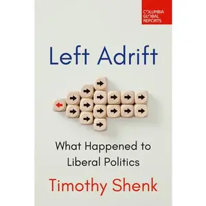 Left Adrift: What Happened to Liberal Politics -- Timothy Shenk, Paperback