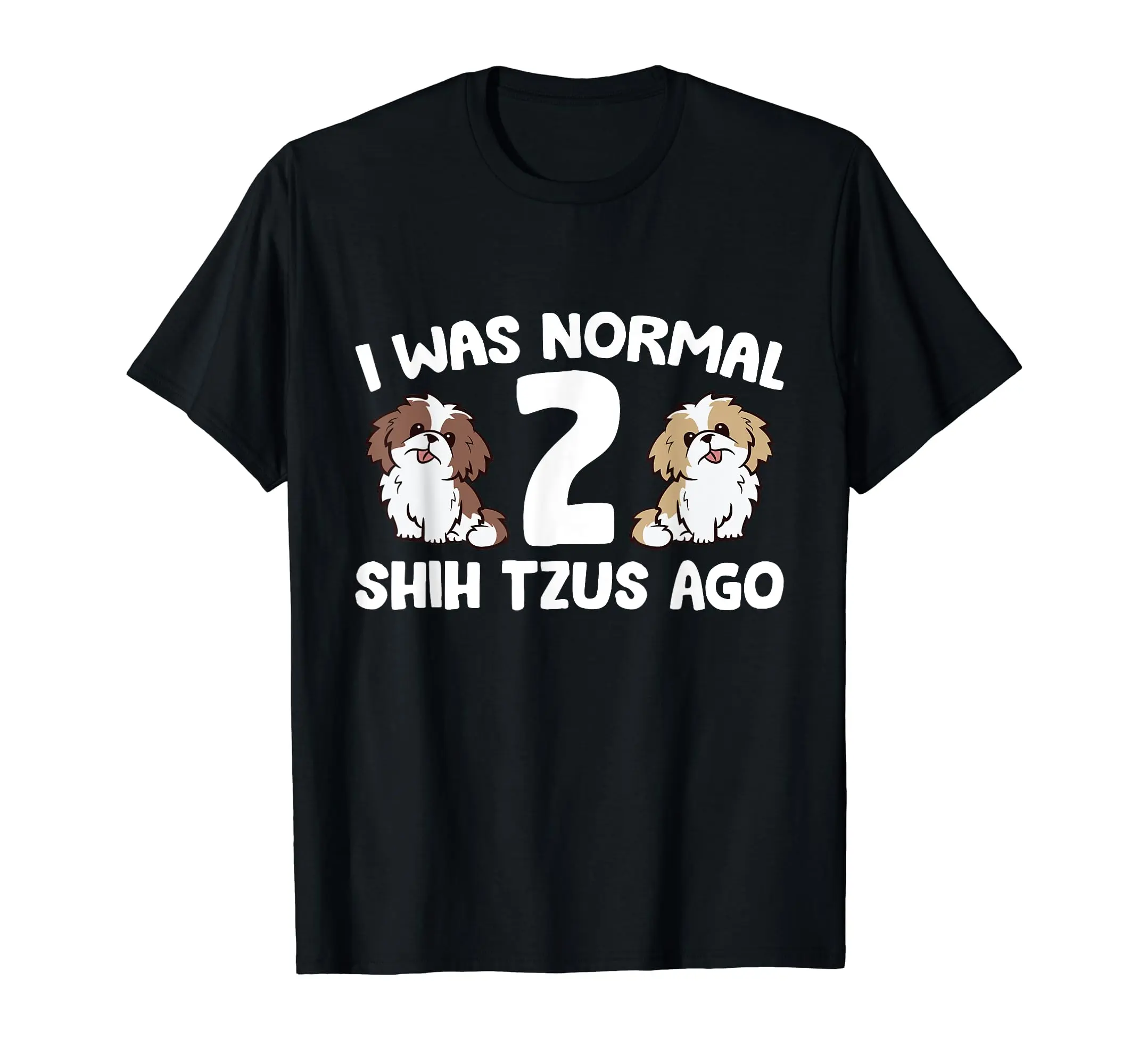 Shih Tzu Owner I Was Normal 2 Shih Tzus Ago T-Shirt
