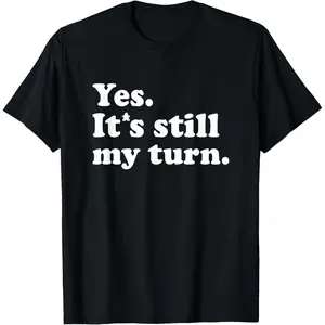 Yes It's Still My Turn, Meme Funny Board Games T-Shirt,Made in USA