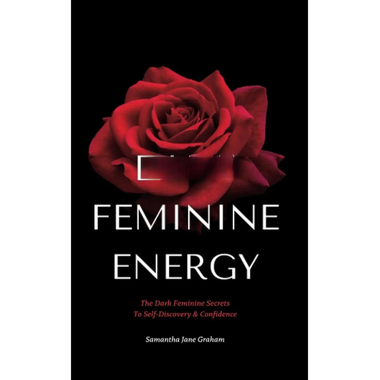 Dark Feminine Energy - How To Become A Femme Fatale: The Dark Feminine Secrets To Self-Discovery & Confidence: Dark Feminine Energy Guide (Dark Feminine Energy Secrets)