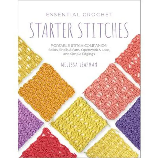 Essential Crochet Starter Stitches: Portable Stitch Companion: Solids, Shells & Fans, Openwork & Lace, and Simple Edgings -- Melissa Leapman, Paperback