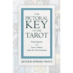 The Pictorial Key to the Tarot - Being Fragments of a Secret Tradition Under the Veil of Divination -- Arthur Edward Waite - Paperback