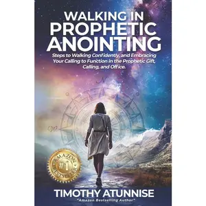 USED-Walking in Prophetic Anointing: Steps to Walking Confidently, and Embracing Your Calling to Function in the Prophetic Gift, Calling, and Office by Atunnise, Timothy (Paperback)