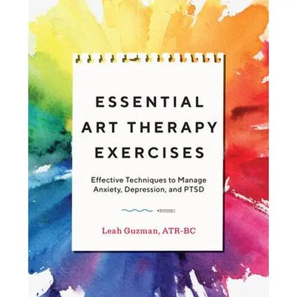 Essential Art Therapy Exercises: Effective Tutorial Techniques to Manage Anxiety, Depression, and PTSD - Leah Guzman, Paperback