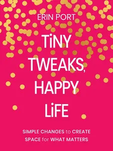 USED-Tiny Tweaks, Happy Life: Simple Changes to Create Space for What Matters by Port, Erin (Hardcover)